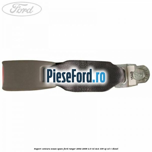 Suport centura scaun spate Ford Ranger 2002-2006 2.5 TD 4x4 109 cp WL-T diesel