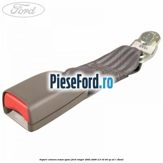 Suport centura scaun spate Ford Ranger 2002-2006 2.5 TD 84 cp WL-T diesel