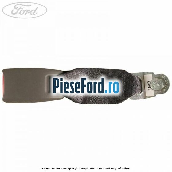 Suport centura scaun spate Ford Ranger 2002-2006 2.5 TD 84 cp WL-T diesel