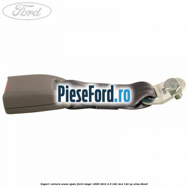 Suport centura scaun spate Ford Ranger 2006-2012 2.5 TDCi 4x4 143 cp WLAA diesel