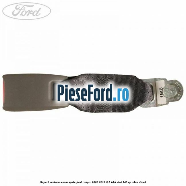 Suport centura scaun spate Ford Ranger 2006-2012 2.5 TDCi 4x4 143 cp WLAA diesel
