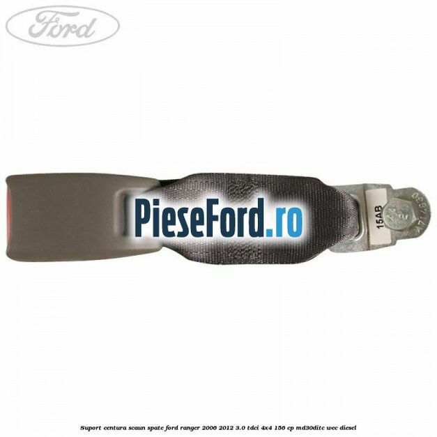 Suport centura scaun spate Ford Ranger 2006-2012 3.0 TDCi 4x4 156 cp MD30DITC, WEC diesel