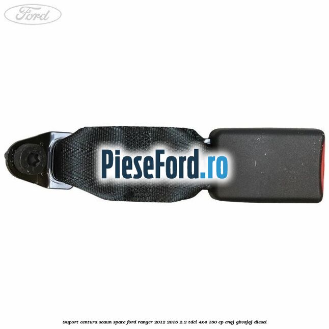 Suport centura scaun spate Ford Ranger 2012-2015 2.2 TDCi 4x4 150 cp ENQJ, GBVAJQJ diesel