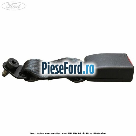 Suport centura scaun spate Ford Ranger 2016-2020 2.2 TDCi 131 cp T22DD0P diesel