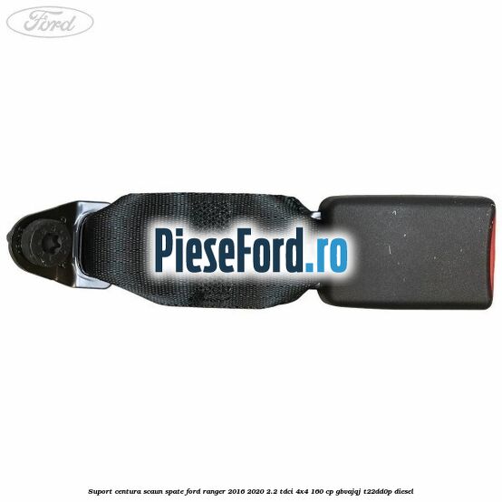 Suport centura scaun spate Ford Ranger 2016-2020 2.2 TDCi 4x4 160 cp GBVAJQJ, T22DD0P diesel