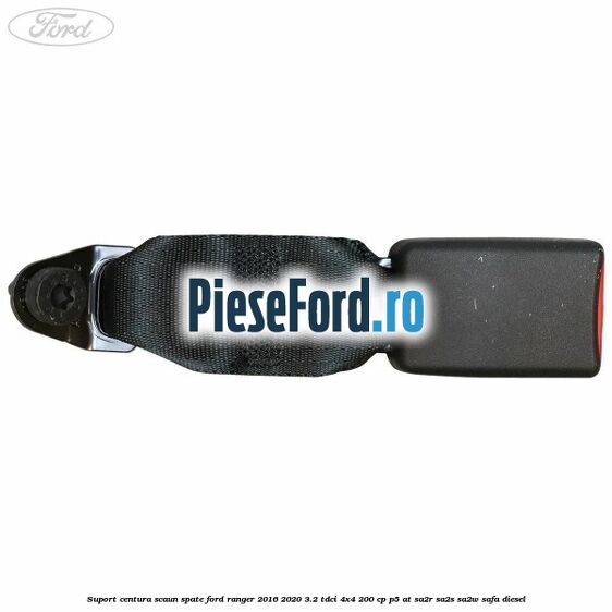 Suport centura scaun spate Ford Ranger 2016-2020 3.2 TDCi 4x4 200 cp P5-AT, SA2R, SA2S, SA2W, SAFA diesel