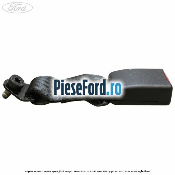 Suport centura scaun spate Ford Ranger 2016-2020 3.2 TDCi 4x4 200 cp P5-AT, SA2R, SA2S, SA2W, SAFA diesel
