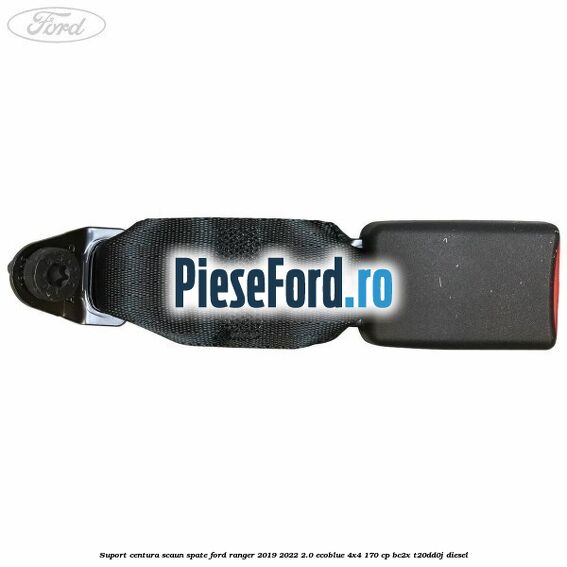 Suport centura scaun spate Ford Ranger 2019-2022 2.0 EcoBlue 4x4 170 cp Suport centura scaun spate Ford Ranger 2019-2022 2.0 EcoBlue 4x4 170 cp BC2X, T20DD0J diesel