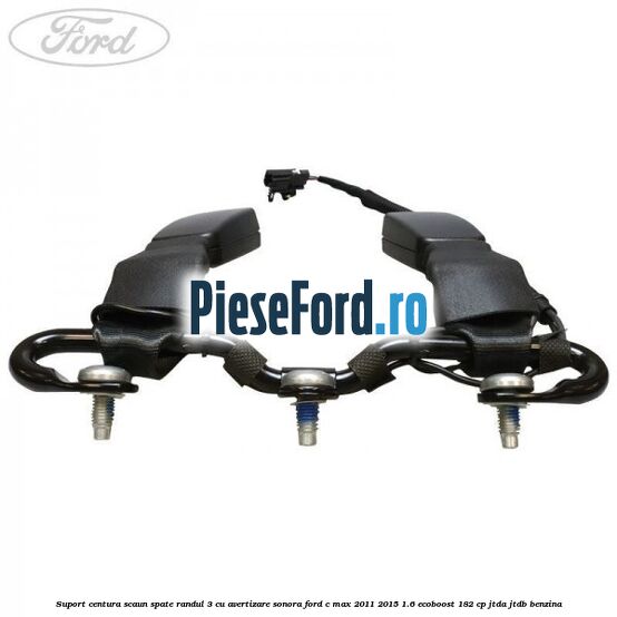 Suport centura scaun spate randul 3 cu avertizare sonora Ford C-Max 2011-2015 1.6 EcoBoost 182 cp JTDA, JTDB benzina