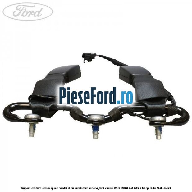 Suport centura scaun spate randul 3 cu avertizare sonora Ford C-Max 2011-2015 1.6 TDCi 115 cp T1DA, T1DB diesel