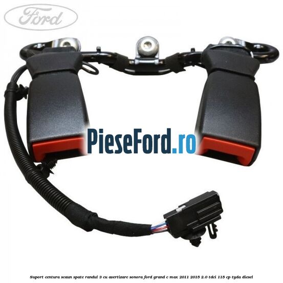 Suport centura scaun spate randul 3 cu avertizare sonora Ford Grand C-Max 2011-2015 2.0 TDCi 115 cp TYDA diesel