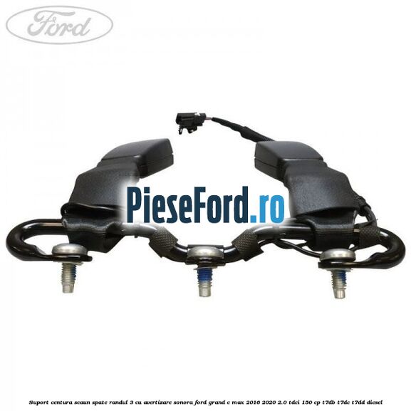 Suport centura scaun spate randul 3 cu avertizare sonora Ford Grand C-Max 2016-2020 2.0 TDCi 150 cp Suport centura scaun spate randul 3 cu avertizare sonora Ford Grand C-Max 2016-2020 2.0 TDCi 150 cp T7DB, T7DC, T7DD diesel
