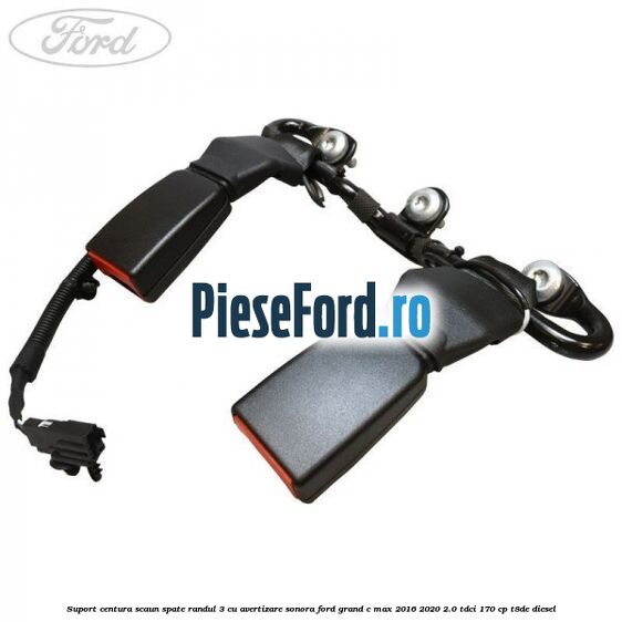 Suport centura scaun spate randul 3 cu avertizare sonora Ford Grand C-Max 2016-2020 2.0 TDCi 170 cp T8DE diesel