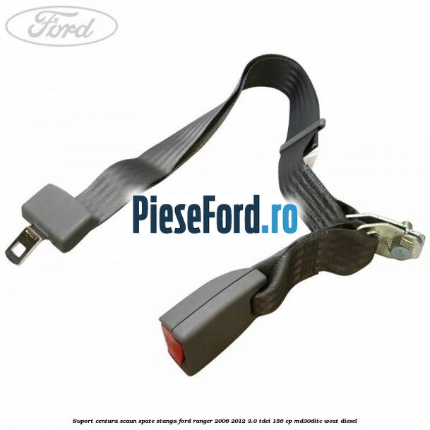 Suport centura scaun spate stanga Ford Ranger 2006-2012 3.0 TDCi 156 cp MD30DITC, WEAT diesel