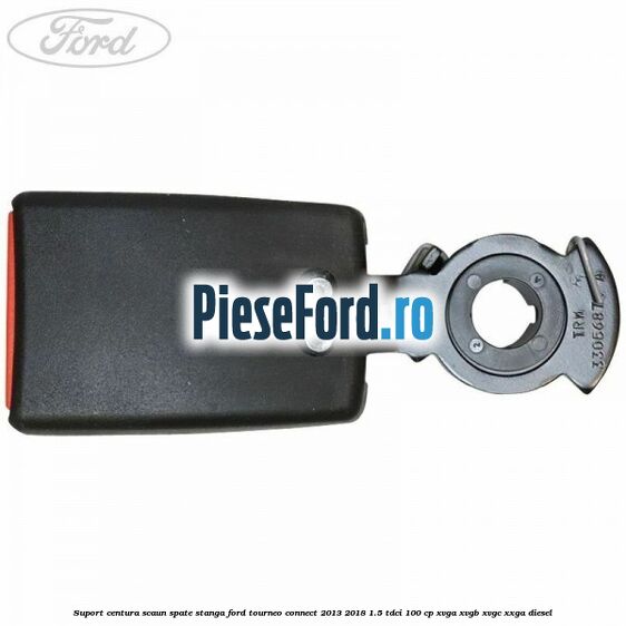 Suport centura scaun spate stanga Ford Tourneo Connect 2013-2018 1.5 TDCi 100 cp XVGA, XVGB, XVGC, XXGA diesel