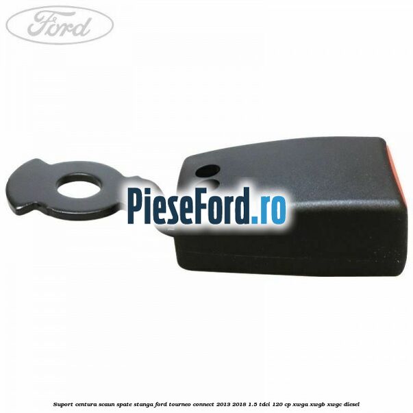 Suport centura scaun spate stanga Ford Tourneo Connect 2013-2018 1.5 TDCi 120 cp XWGA, XWGB, XWGC diesel