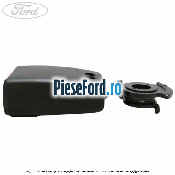Suport centura scaun spate stanga Ford Tourneo Connect 2013-2018 1.6 EcoBoost 150 cp JQGA benzina