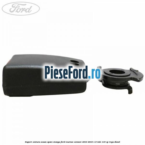 Suport centura scaun spate stanga Ford Tourneo Connect 2013-2018 1.6 TDCi 115 cp Suport centura scaun spate stanga Ford Tourneo Connect 2013-2018 1.6 TDCi 115 cp T1GA diesel