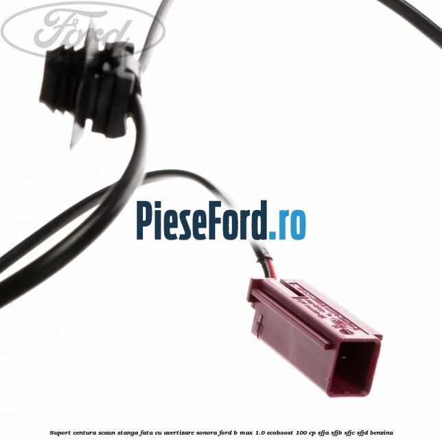 Suport centura scaun stanga fata cu avertizare sonora Ford B-Max 1.0 EcoBoost 100 cp Suport centura scaun stanga fata cu avertizare sonora Ford B-Max 1.0 EcoBoost 100 cp SFJA, SFJB, SFJC, SFJD benzina