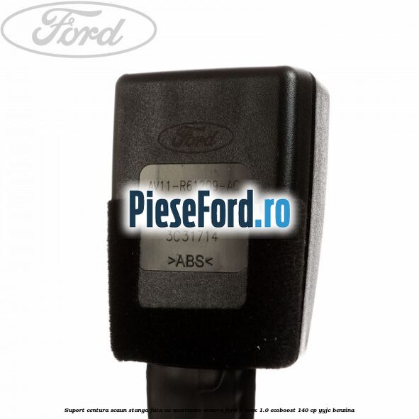 Suport centura scaun stanga fata cu avertizare sonora Ford B-Max 1.0 EcoBoost 140 cp YYJC benzina