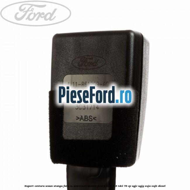 Suport centura scaun stanga fata cu avertizare sonora Ford B-Max 1.5 TDCi 75 cp Suport centura scaun stanga fata cu avertizare sonora Ford B-Max 1.5 TDCi 75 cp UGJC, UGJG, XUJA, XUJB diesel