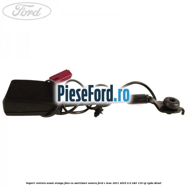 Suport centura scaun stanga fata cu avertizare sonora Ford C-Max 2011-2015 2.0 TDCi 115 cp TYDA diesel