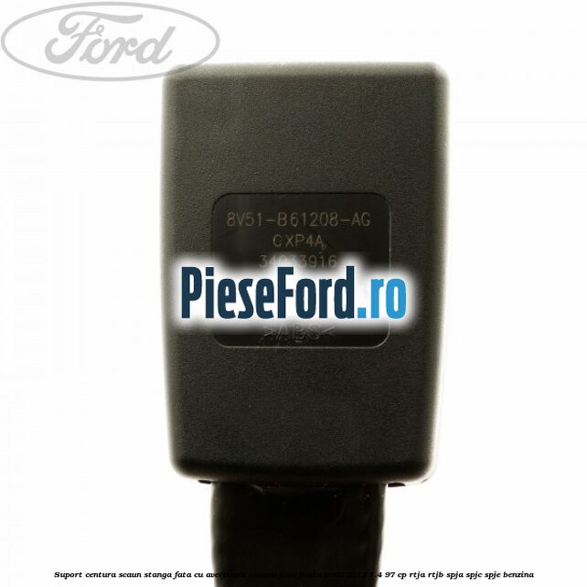 Suport centura scaun stanga fata cu avertizare sonora Ford Fiesta 2008-2012 1.4 97 cp RTJA, RTJB, SPJA, SPJC, SPJE benzina