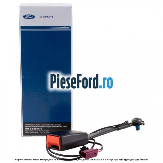 Suport centura scaun stanga fata cu avertizare sonora Ford Fiesta 2008-2012 1.4 97 cp RTJA, RTJB, SPJA, SPJC, SPJE benzina