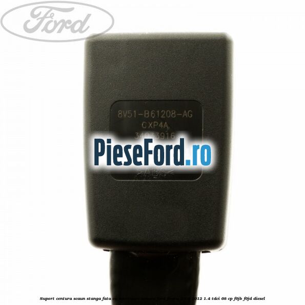 Suport centura scaun stanga fata cu avertizare sonora Ford Fiesta 2008-2012 1.4 TDCi 68 cp Suport centura scaun stanga fata cu avertizare sonora Ford Fiesta 2008-2012 1.4 TDCi 68 cp F6JB, F6JD diesel