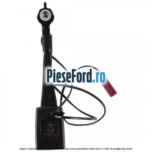 Suport centura scaun stanga fata cu avertizare sonora Ford Fiesta 2008-2012 1.4 TDCi 70 cp F6JD, KVJA diesel