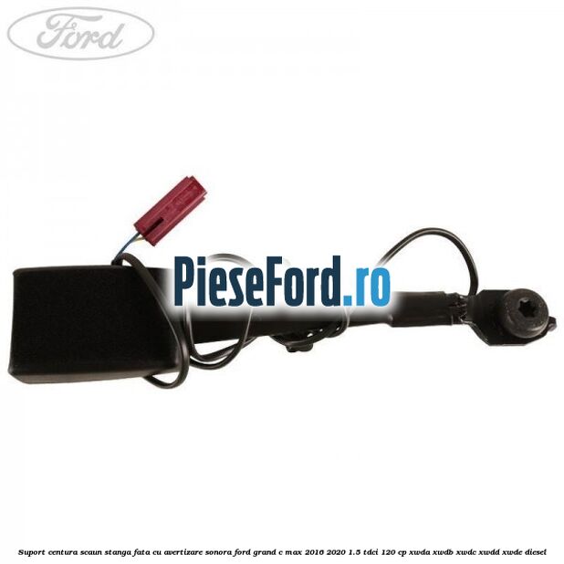 Suport centura scaun stanga fata cu avertizare sonora Ford Grand C-Max 2016-2020 1.5 TDCi 120 cp XWDA, XWDB, XWDC, XWDD, XWDE diesel