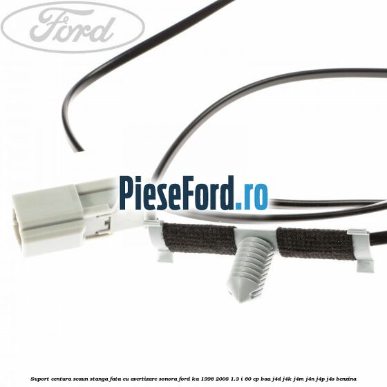 Suport centura scaun stanga fata cu avertizare sonora Ford Ka 1996-2008 1.3 i 60 cp BAA, J4D, J4K, J4M, J4N, J4P, J4S benzina