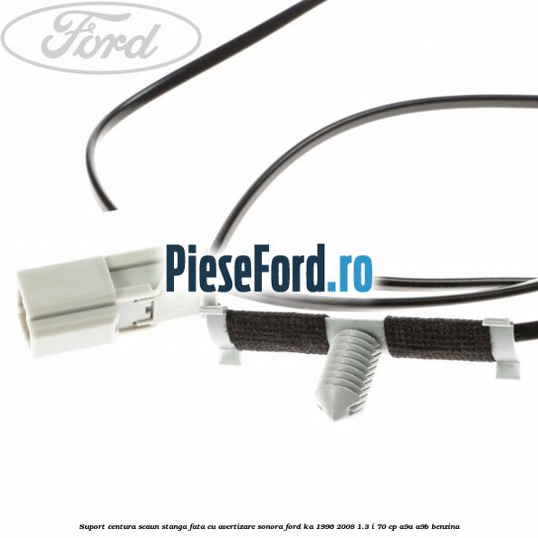 Suport centura scaun stanga fata cu avertizare sonora Ford Ka 1996-2008 1.3 i 70 cp A9A, A9B benzina