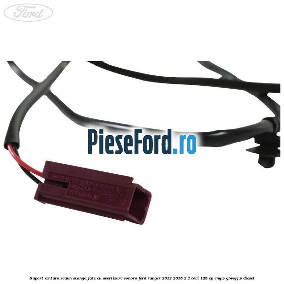 Suport centura scaun stanga fata cu avertizare sonora Ford Ranger 2012-2015 2.2 TDCi 125 cp ENQW, GBVAJQW diesel