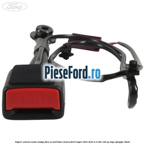 Suport centura scaun stanga fata cu avertizare sonora Ford Ranger 2012-2015 2.2 TDCi 125 cp ENQW, GBVAJQW diesel
