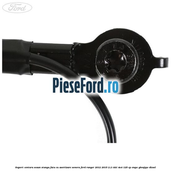 Suport centura scaun stanga fata cu avertizare sonora Ford Ranger 2012-2015 2.2 TDCi 4x4 125 cp ENQW, GBVAJQW diesel