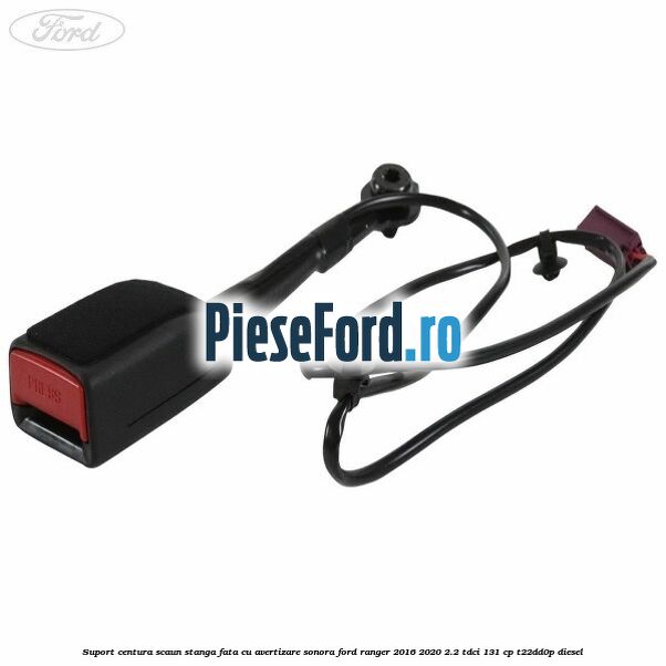 Suport centura scaun stanga fata cu avertizare sonora Ford Ranger 2016-2020 2.2 TDCi 131 cp T22DD0P diesel