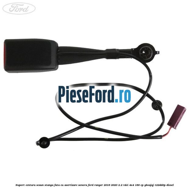 Suport centura scaun stanga fata cu avertizare sonora Ford Ranger 2016-2020 2.2 TDCi 4x4 160 cp GBVAJQJ, T22DD0P diesel