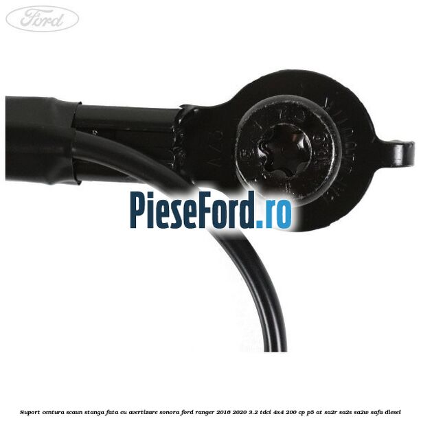 Suport centura scaun stanga fata cu avertizare sonora Ford Ranger 2016-2020 3.2 TDCi 4x4 200 cp P5-AT, SA2R, SA2S, SA2W, SAFA diesel