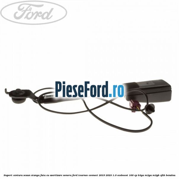 Suport centura scaun stanga fata cu avertizare sonora Ford Tourneo Connect 2019-2023 1.0 EcoBoost 100 cp B3GA, M2GA, M2GB, SFCB benzina