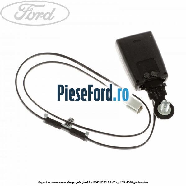 Suport centura scaun stanga fata Ford Ka 2009-2016 1.2 69 cp 169A4000, FP4 benzina