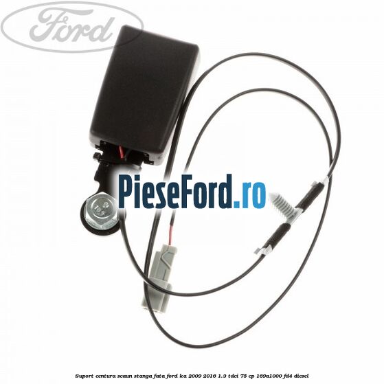 Suport centura scaun stanga fata Ford Ka 2009-2016 1.3 TDCi 75 cp 169A1000, FD4 diesel