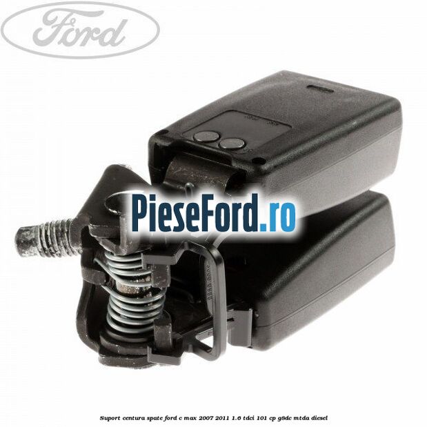 Suport centura spate Ford C-Max 2007-2011 1.6 TDCi 101 cp G8DC, MTDA diesel