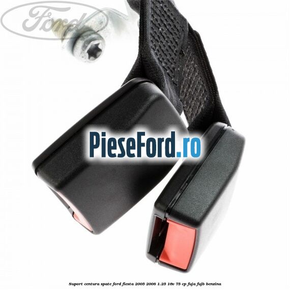 Suport centura spate Ford Fiesta 2005-2008 1.25 16V 75 cp FUJA, FUJB benzina
