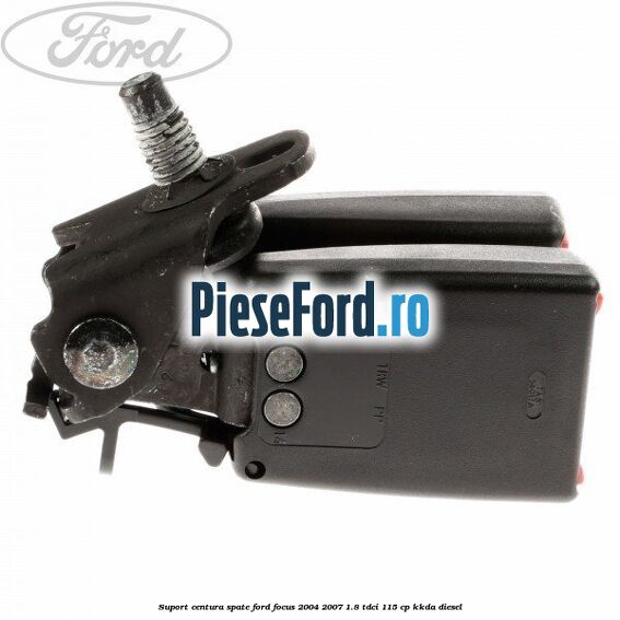 Suport centura spate Ford Focus 2004-2007 1.8 TDCi 115 cp Suport centura spate Ford Focus 2004-2007 1.8 TDCi 115 cp KKDA diesel