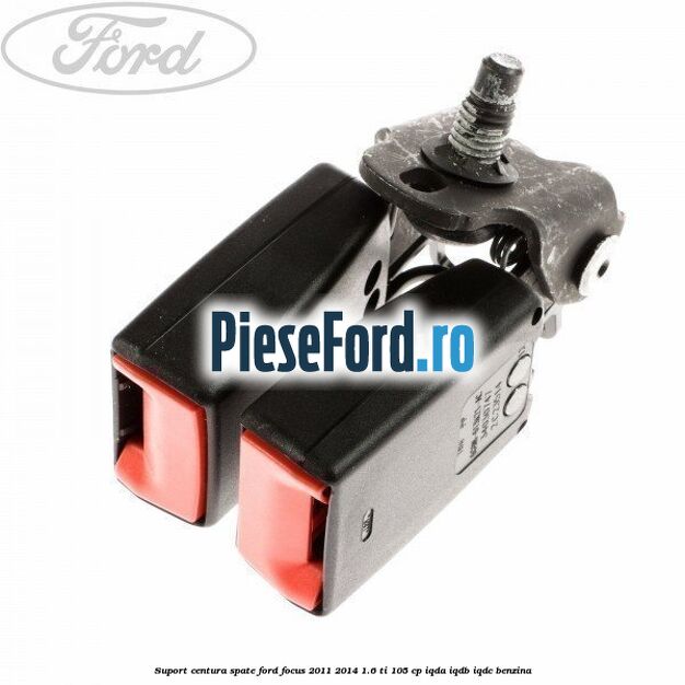 Suport centura spate Ford Focus 2011-2014 1.6 Ti 105 cp IQDA, IQDB, IQDC benzina