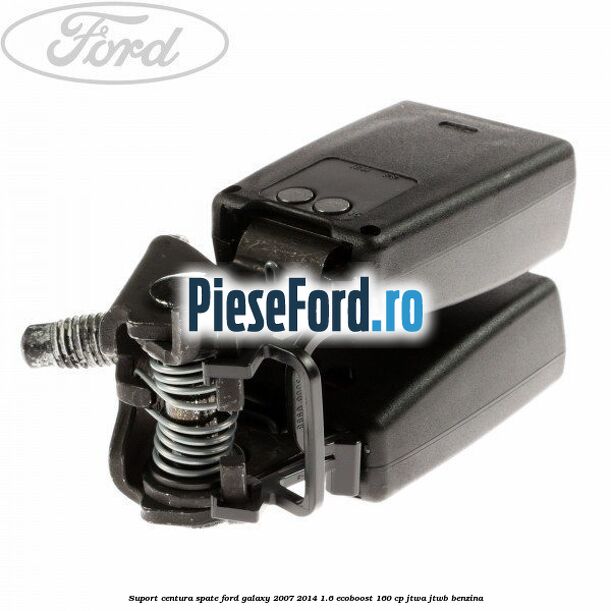 Suport centura spate Ford Galaxy 2007-2014 1.6 EcoBoost 160 cp JTWA, JTWB benzina