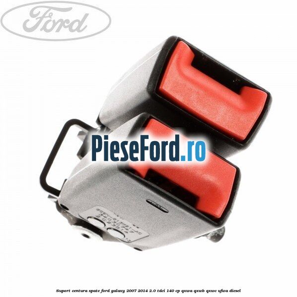Suport centura spate Ford Galaxy 2007-2014 2.0 TDCi 140 cp Suport centura spate Ford Galaxy 2007-2014 2.0 TDCi 140 cp QXWA, QXWB, QXWC, UFWA diesel