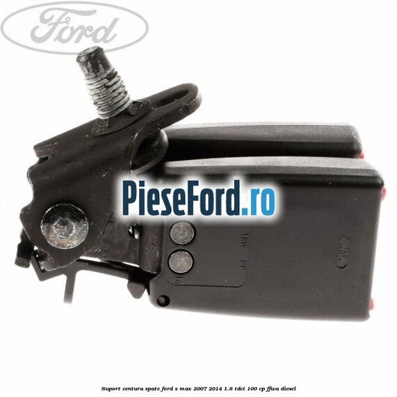 Suport centura spate Ford S-Max 2007-2014 1.8 TDCi 100 cp FFWA diesel