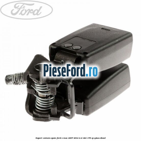 Suport centura spate Ford S-Max 2007-2014 2.2 TDCi 175 cp Q4WA diesel